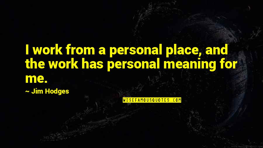 Moment When You Realize Quotes By Jim Hodges: I work from a personal place, and the