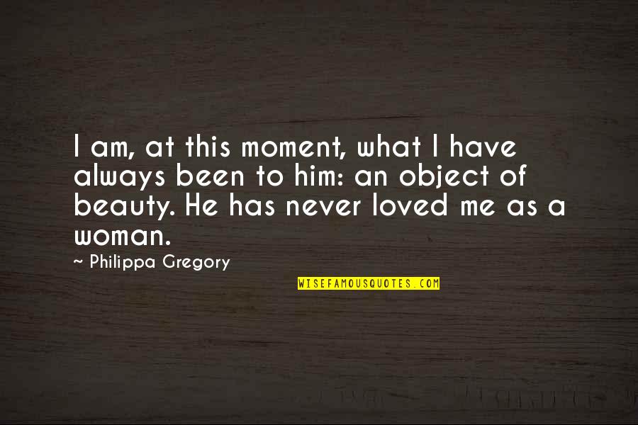 Moment Without You Quotes By Philippa Gregory: I am, at this moment, what I have