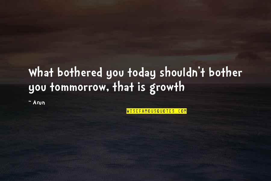 Momentin Quotes By Arun: What bothered you today shouldn't bother you tommorrow,