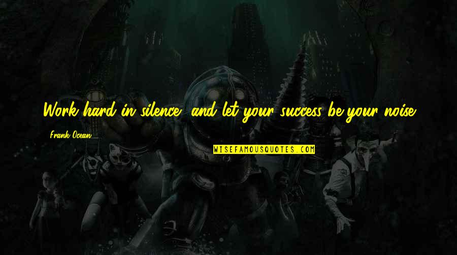 Momentin Quotes By Frank Ocean: Work hard in silence, and let your success