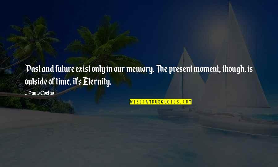 Moments In Time Quotes By Paulo Coelho: Past and future exist only in our memory.