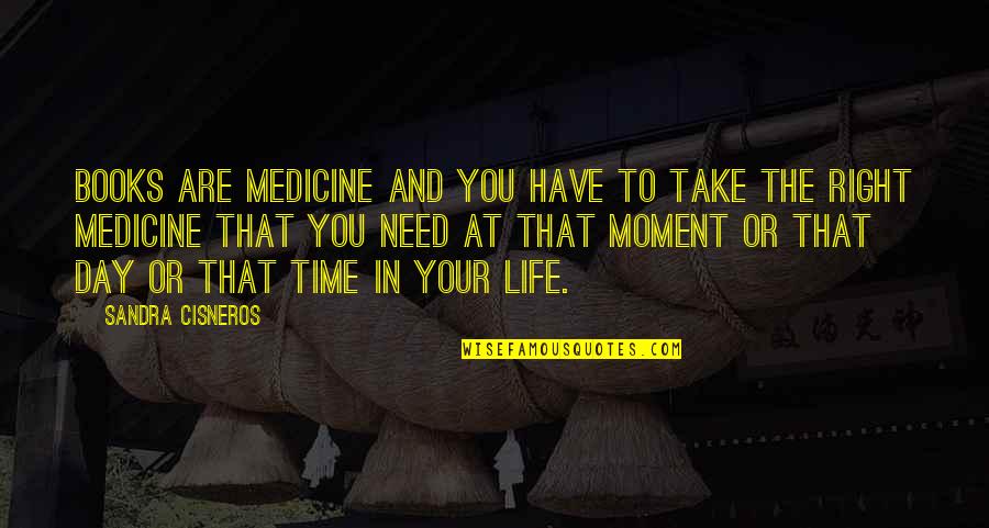 Moments In Time Quotes By Sandra Cisneros: Books are medicine and you have to take