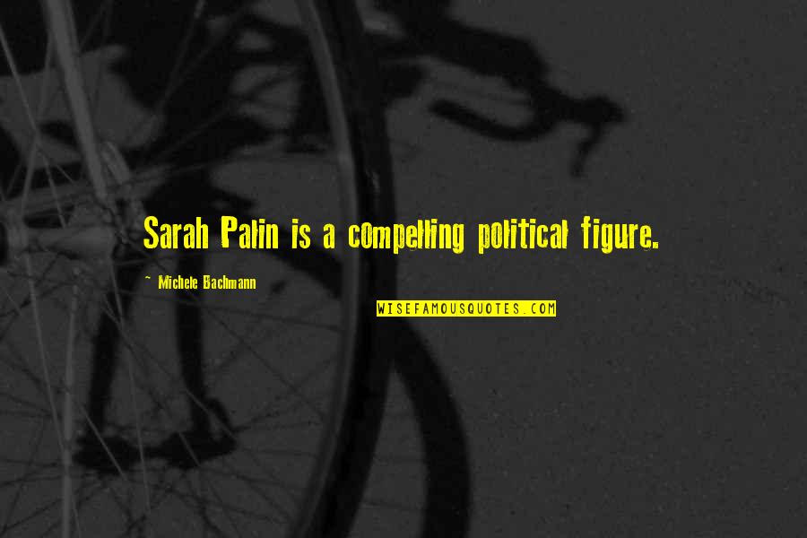 Moments The Game Quotes By Michele Bachmann: Sarah Palin is a compelling political figure.