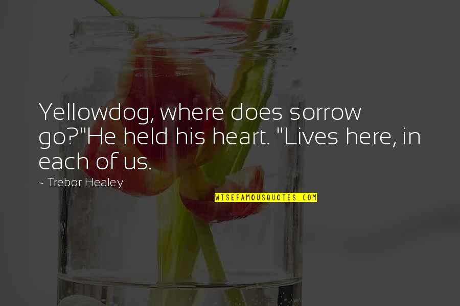 Moments We Stand Quotes By Trebor Healey: Yellowdog, where does sorrow go?"He held his heart.