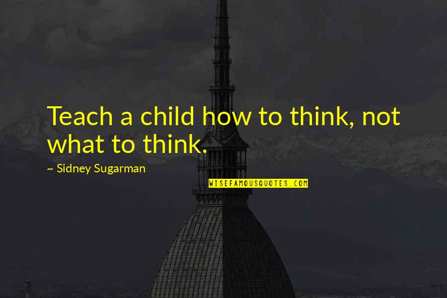 Momochi Zabuza Quotes By Sidney Sugarman: Teach a child how to think, not what