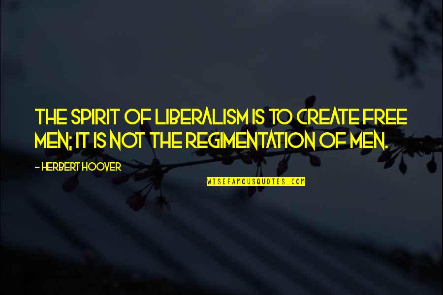 Momotani Quotes By Herbert Hoover: The spirit of liberalism is to create free