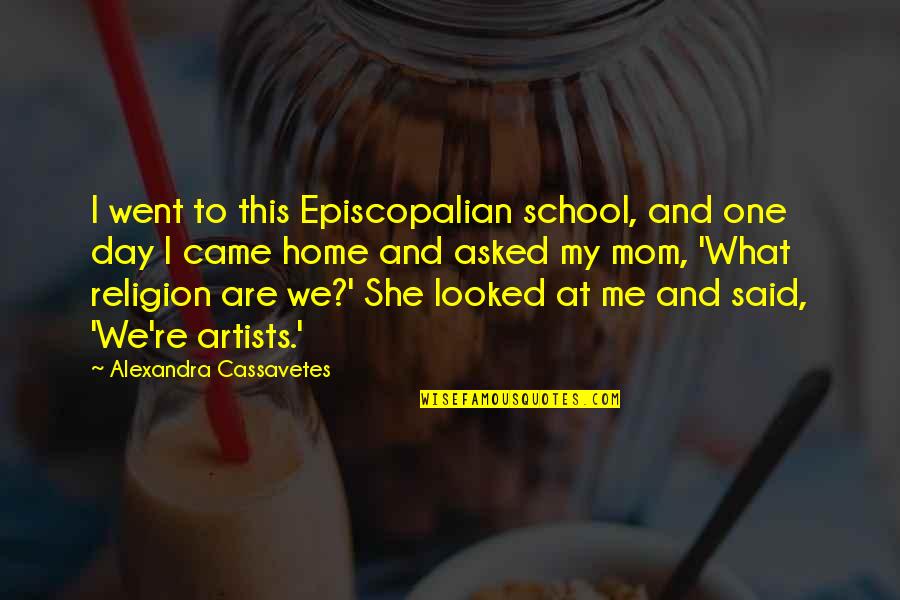 Mom's Day Quotes By Alexandra Cassavetes: I went to this Episcopalian school, and one