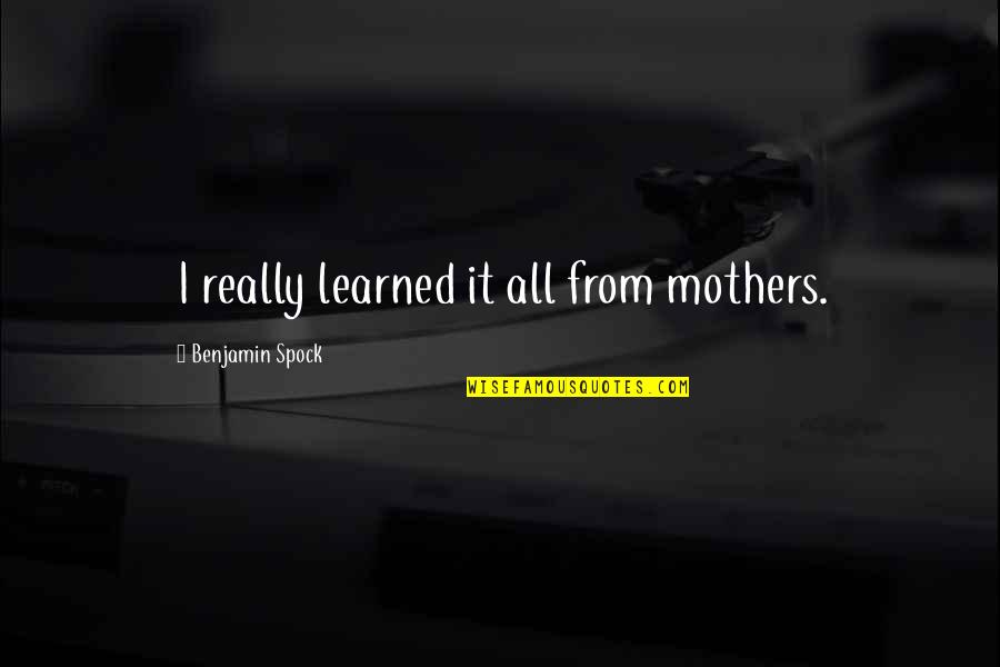 Mom's Day Quotes By Benjamin Spock: I really learned it all from mothers.