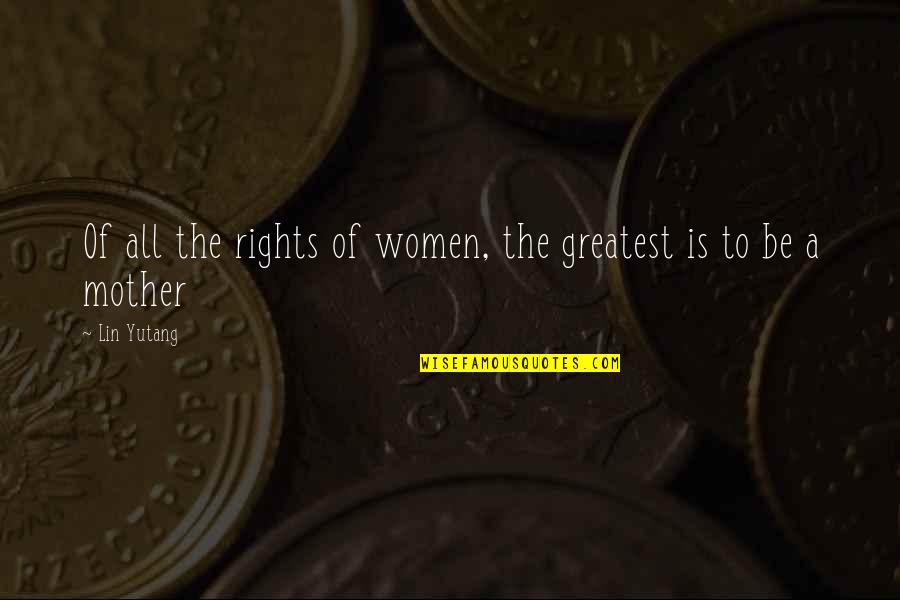 Mom's Day Quotes By Lin Yutang: Of all the rights of women, the greatest