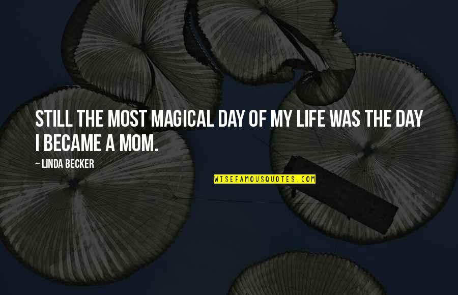 Mom's Day Quotes By Linda Becker: Still the most magical day of my life