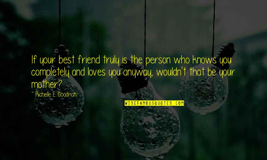 Mom's Day Quotes By Richelle E. Goodrich: If your best friend truly is the person