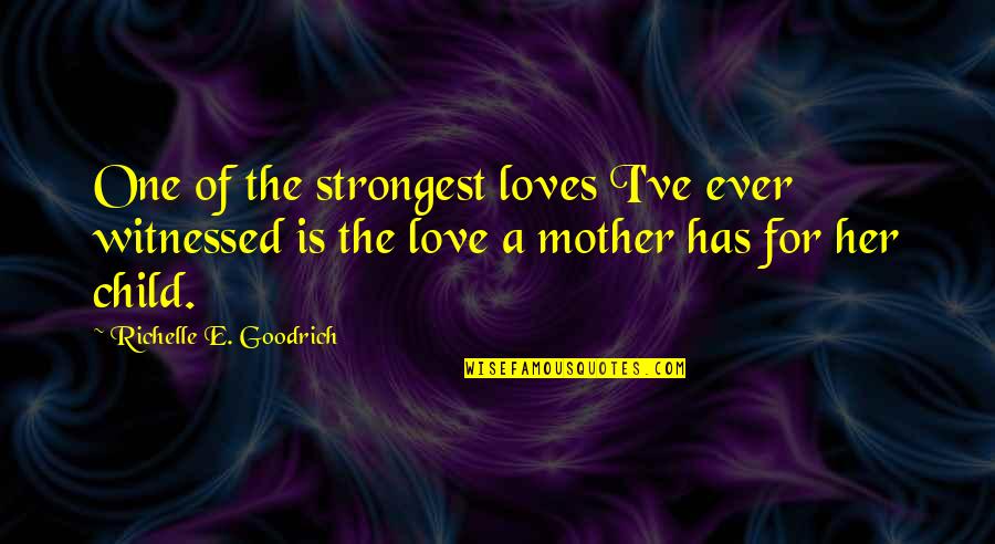 Moms Love Quotes By Richelle E. Goodrich: One of the strongest loves I've ever witnessed