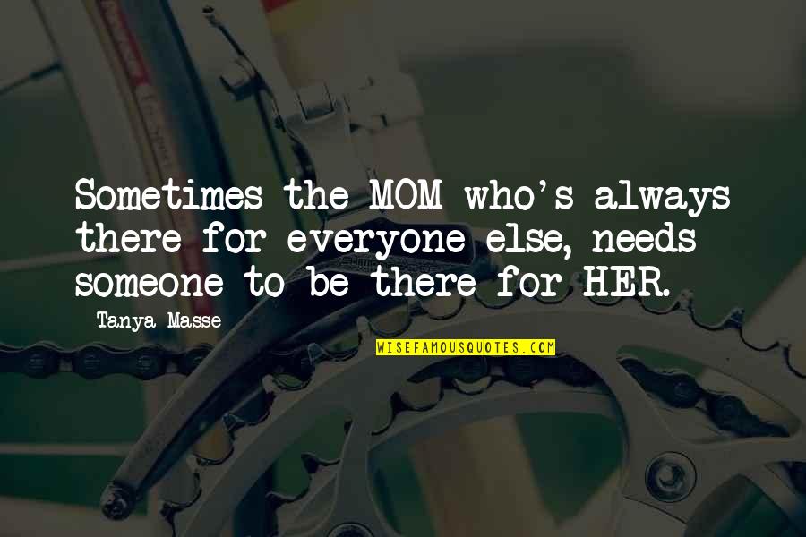 Moms Quotes By Tanya Masse: Sometimes the MOM who's always there for everyone