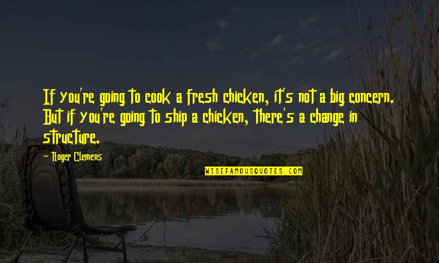 Mona Lisa Smile Movie Quotes By Roger Clemens: If you're going to cook a fresh chicken,