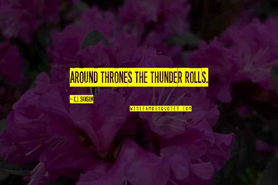 Monarchy's Quotes By C.J. Sansom: Around thrones the thunder rolls.