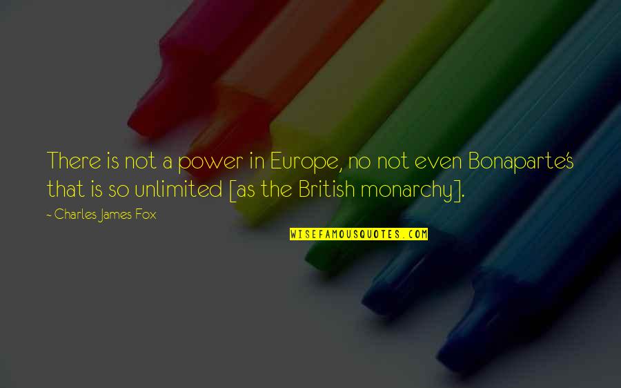 Monarchy's Quotes By Charles James Fox: There is not a power in Europe, no