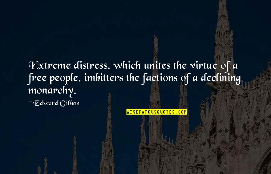 Monarchy's Quotes By Edward Gibbon: Extreme distress, which unites the virtue of a