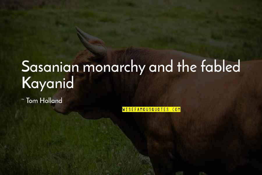 Monarchy's Quotes By Tom Holland: Sasanian monarchy and the fabled Kayanid