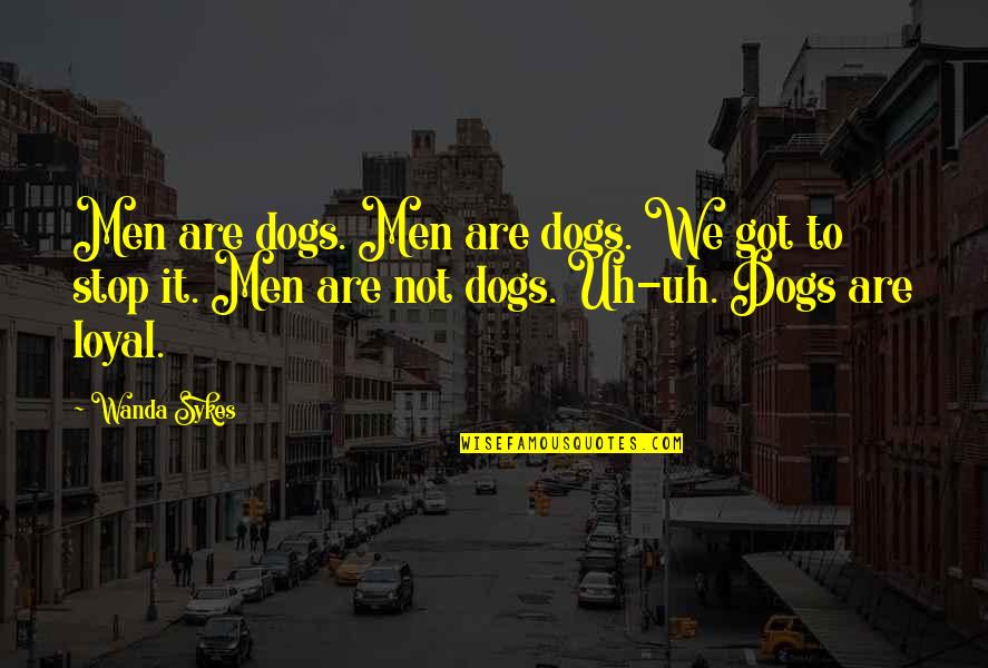 Monari Pl Quotes By Wanda Sykes: Men are dogs. Men are dogs. We got