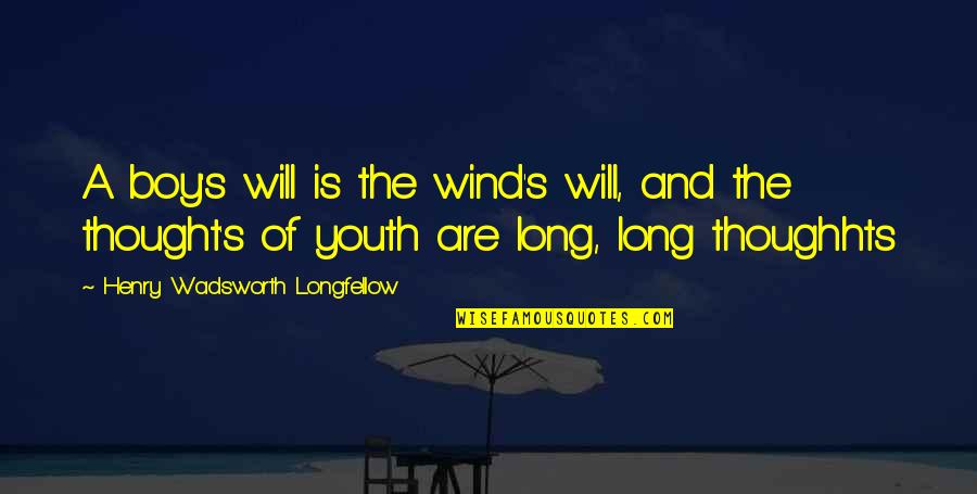 Moncion Independent Quotes By Henry Wadsworth Longfellow: A boy's will is the wind's will, and