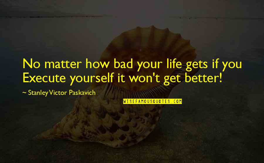 Mondadori Italiano Quotes By Stanley Victor Paskavich: No matter how bad your life gets if