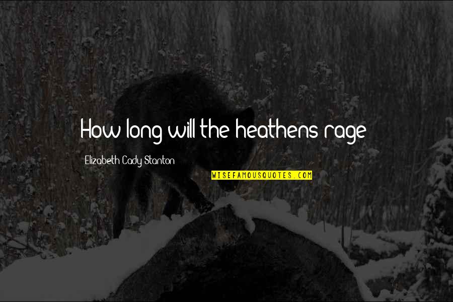 Mondatta Jjba Quotes By Elizabeth Cady Stanton: How long will the heathens rage?