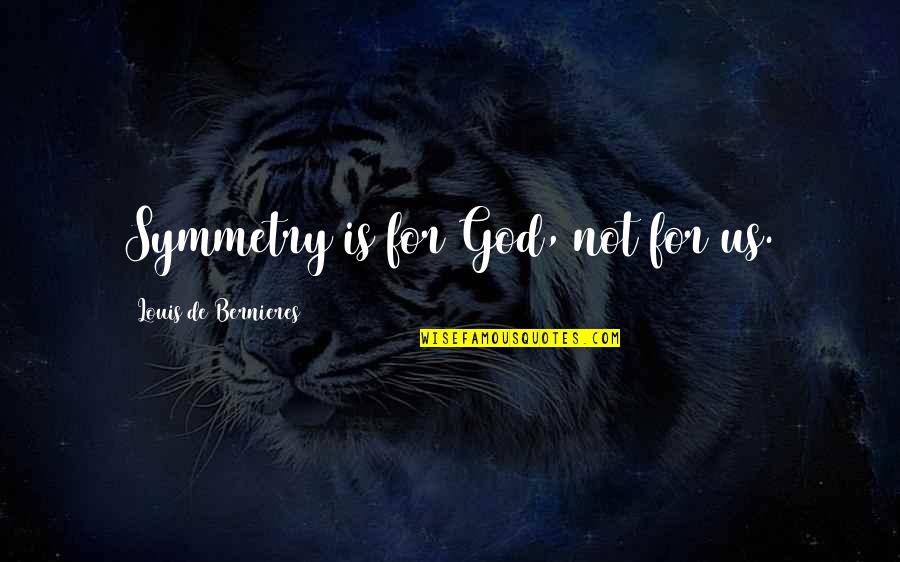 Monday Holiday Quotes By Louis De Bernieres: Symmetry is for God, not for us.