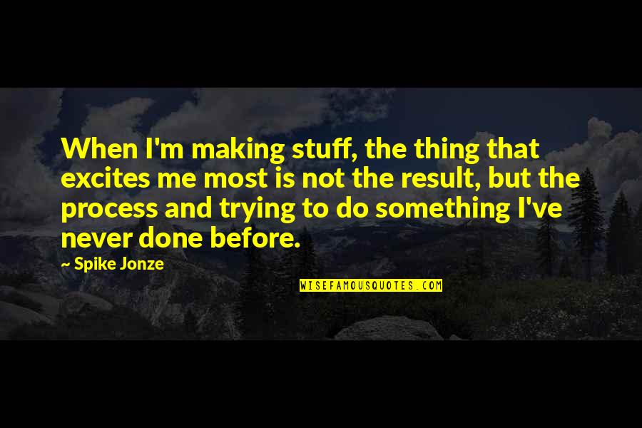 Monday Holiday Quotes By Spike Jonze: When I'm making stuff, the thing that excites