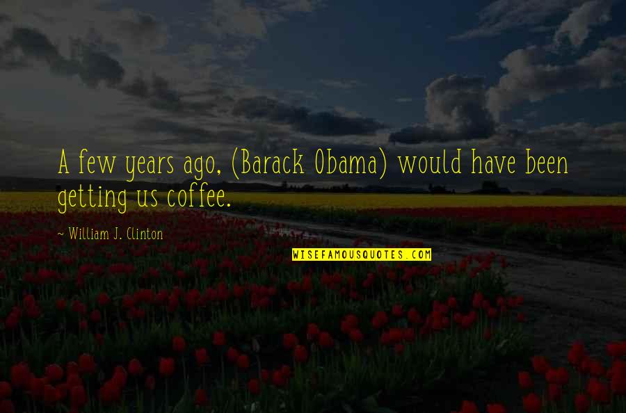 Monday Morning Inspiration Quotes By William J. Clinton: A few years ago, (Barack Obama) would have