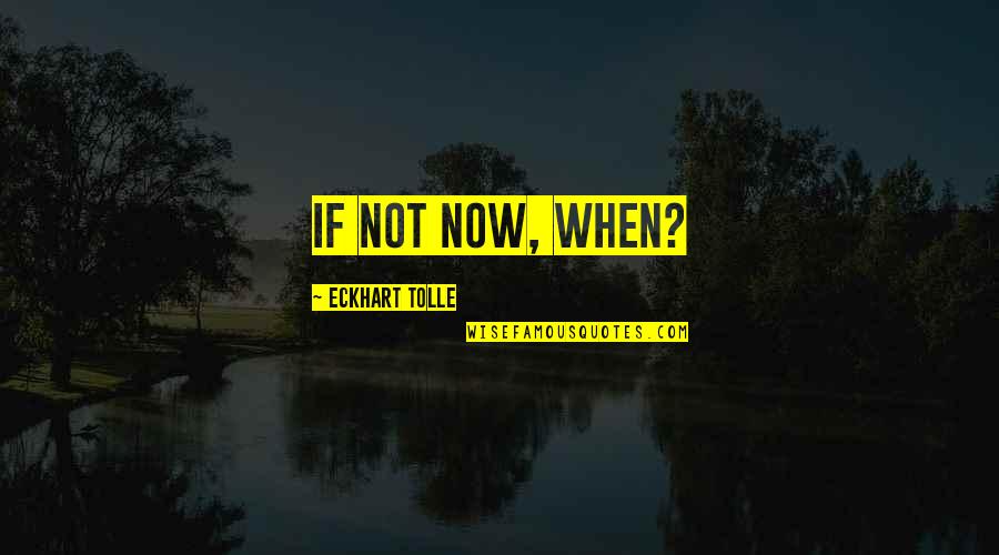 Monday Morning Sayings And Quotes By Eckhart Tolle: If not now, when?