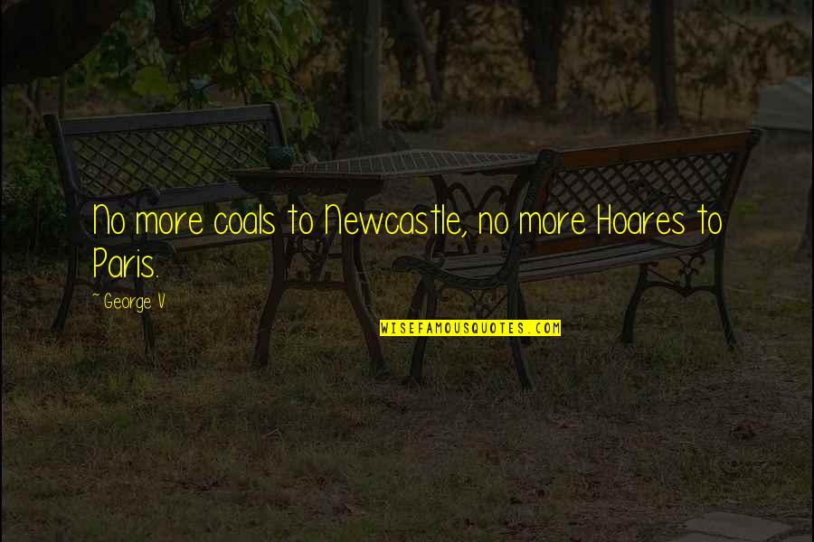 Mondmaskers Quotes By George V: No more coals to Newcastle, no more Hoares