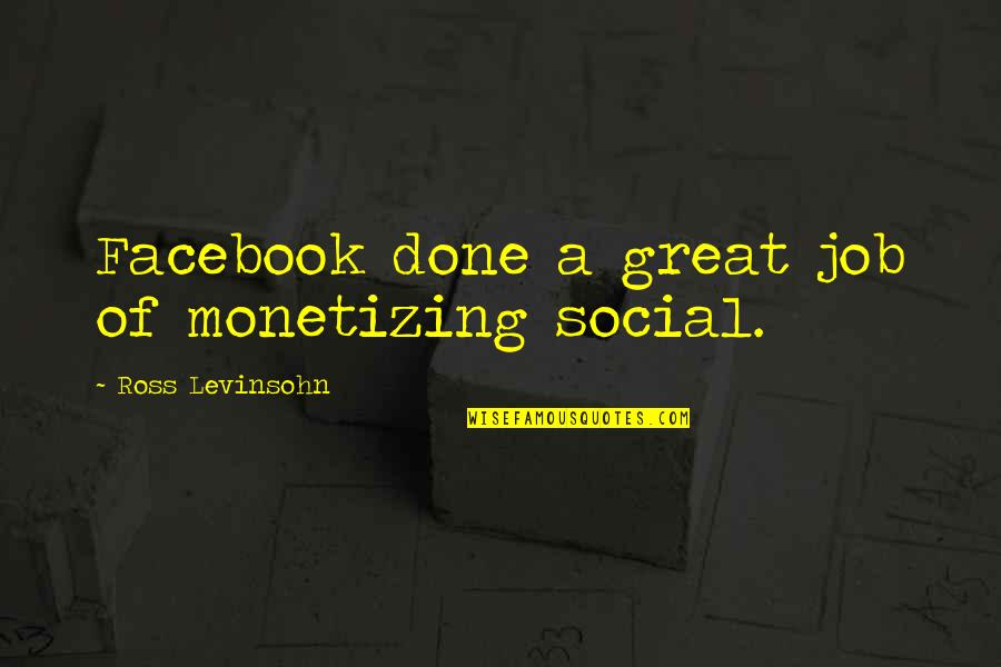 Monetizing Quotes By Ross Levinsohn: Facebook done a great job of monetizing social.