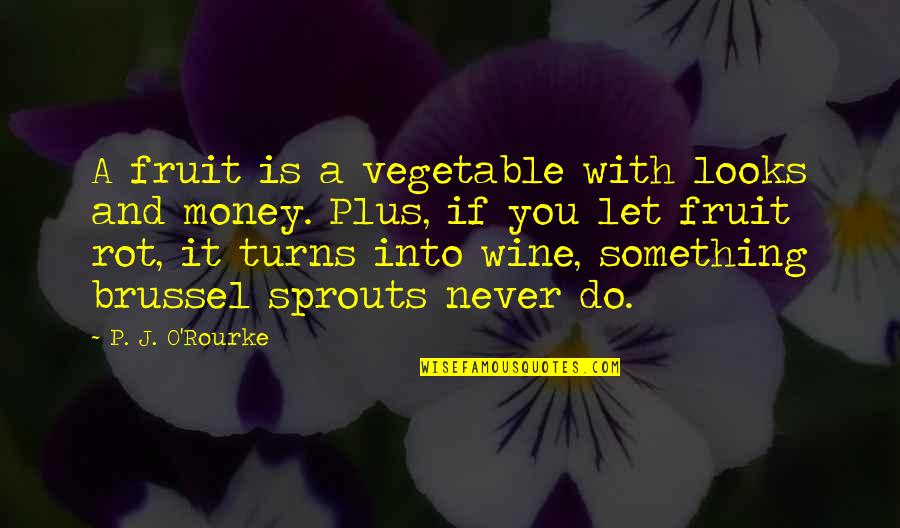 Money And Food Quotes By P. J. O'Rourke: A fruit is a vegetable with looks and