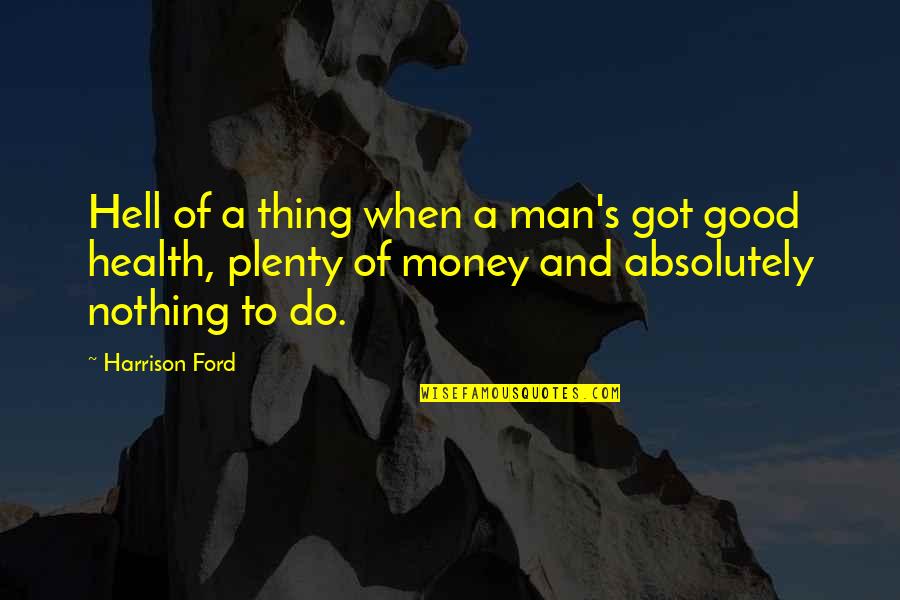 Money And Health Quotes By Harrison Ford: Hell of a thing when a man's got