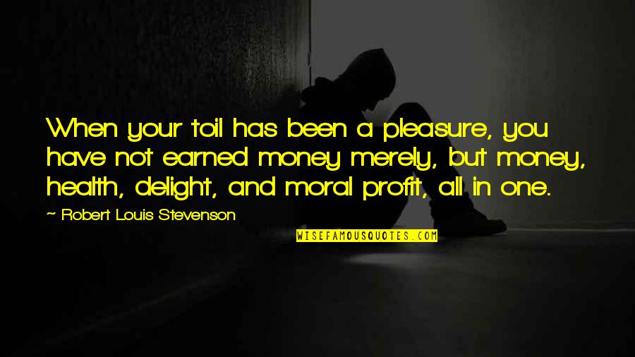 Money And Health Quotes By Robert Louis Stevenson: When your toil has been a pleasure, you