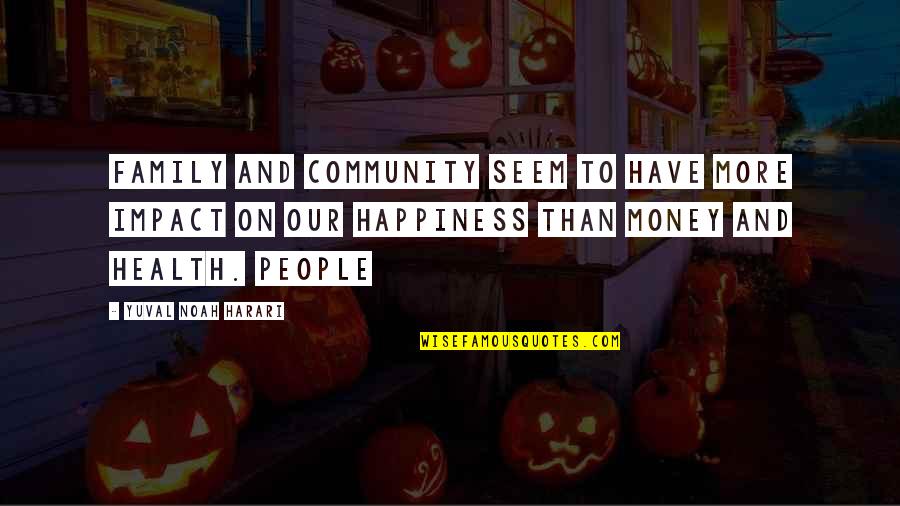 Money And Health Quotes By Yuval Noah Harari: Family and community seem to have more impact