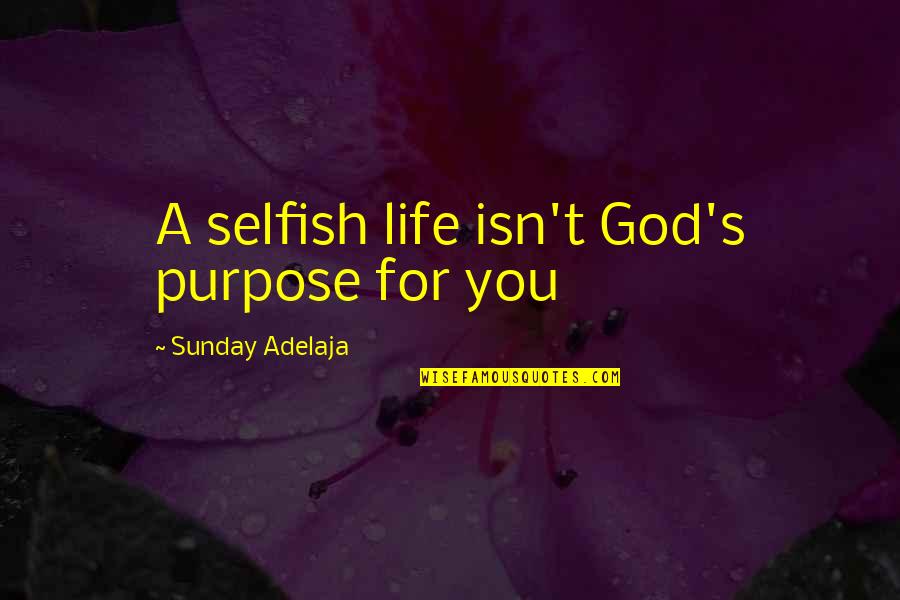 Money And Selfishness Quotes By Sunday Adelaja: A selfish life isn't God's purpose for you