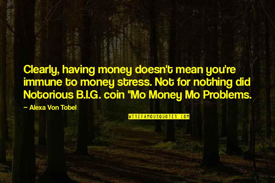 Money And Stress Quotes By Alexa Von Tobel: Clearly, having money doesn't mean you're immune to