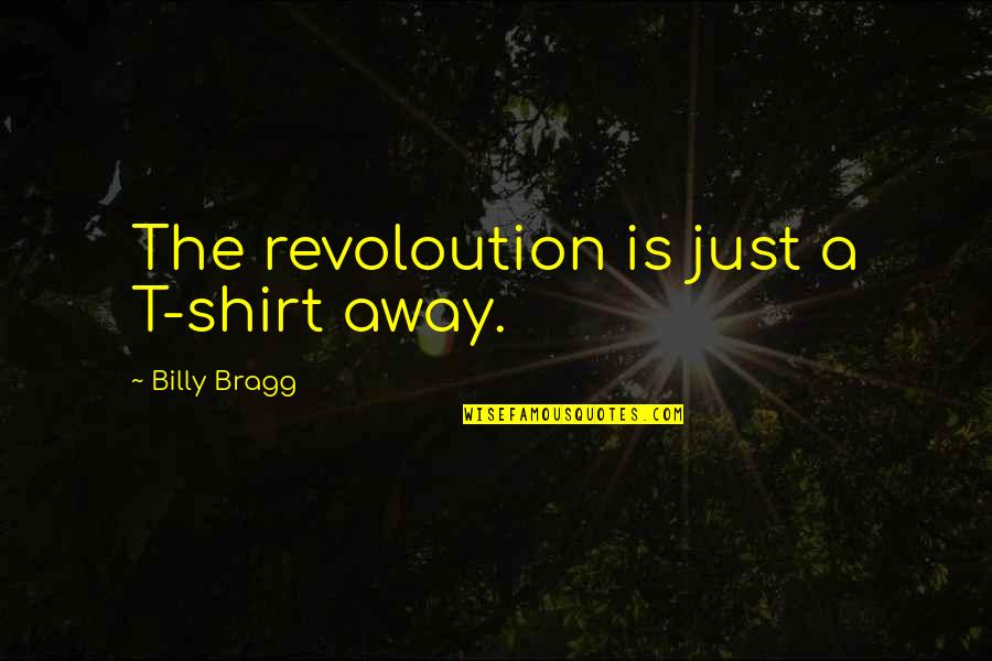 Money And Stress Quotes By Billy Bragg: The revoloution is just a T-shirt away.