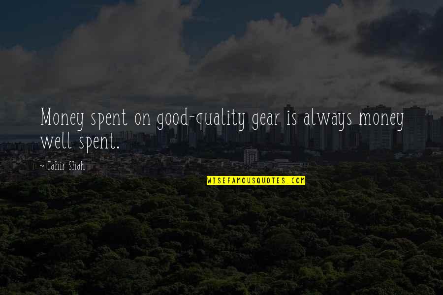 Money And Travel Quotes By Tahir Shah: Money spent on good-quality gear is always money