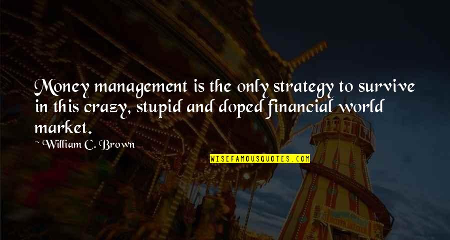 Money Crazy Quotes By William C. Brown: Money management is the only strategy to survive