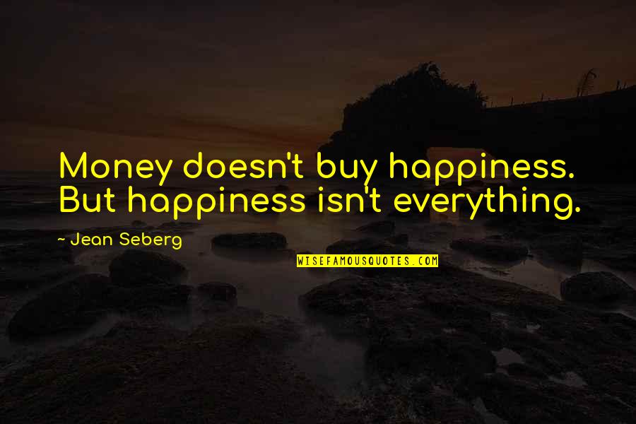 Money Doesn't Buy Quotes By Jean Seberg: Money doesn't buy happiness. But happiness isn't everything.