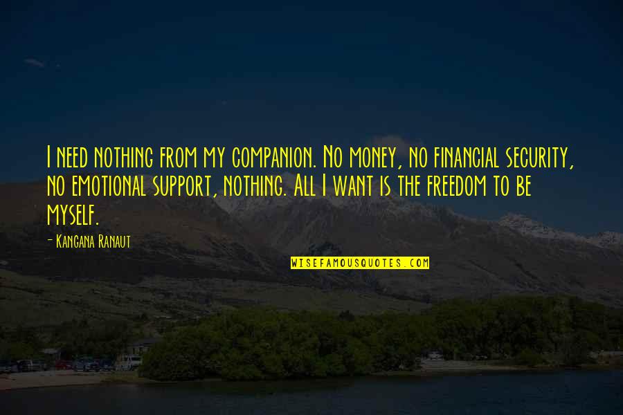 Money Freedom Quotes By Kangana Ranaut: I need nothing from my companion. No money,