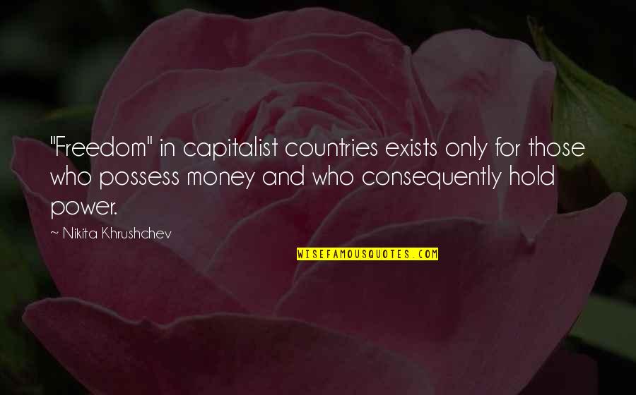 Money Freedom Quotes By Nikita Khrushchev: "Freedom" in capitalist countries exists only for those