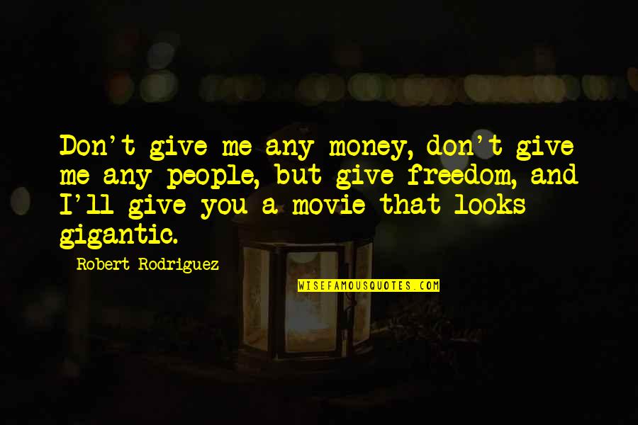 Money Freedom Quotes By Robert Rodriguez: Don't give me any money, don't give me