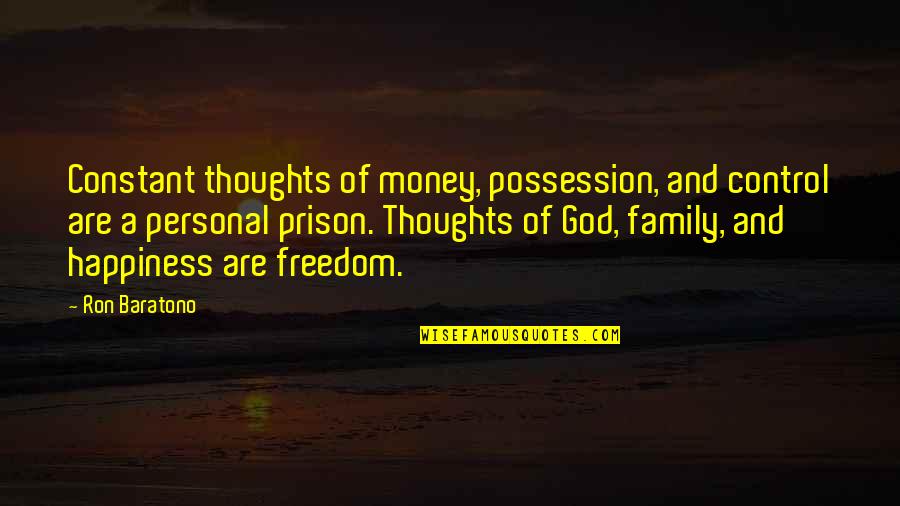 Money Freedom Quotes By Ron Baratono: Constant thoughts of money, possession, and control are