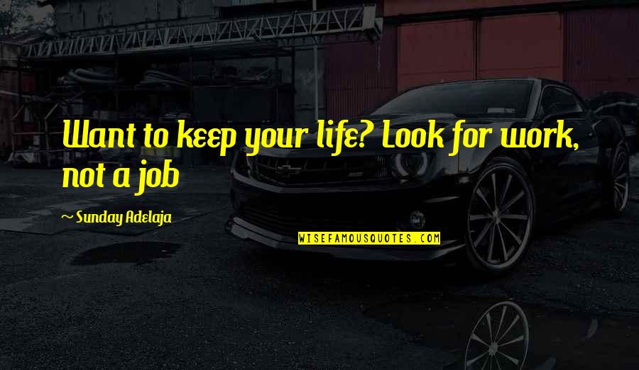 Money Freedom Quotes By Sunday Adelaja: Want to keep your life? Look for work,