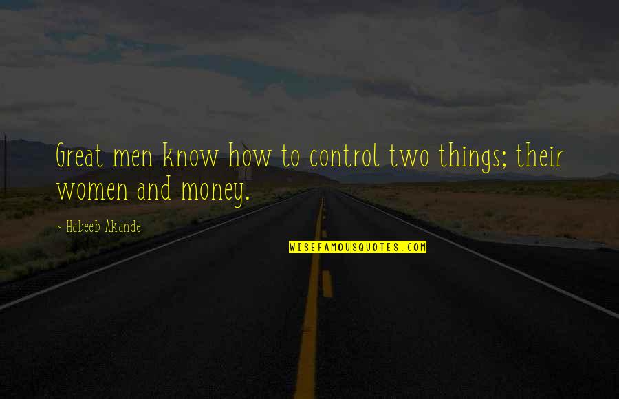 Money In Relationship Quotes By Habeeb Akande: Great men know how to control two things;