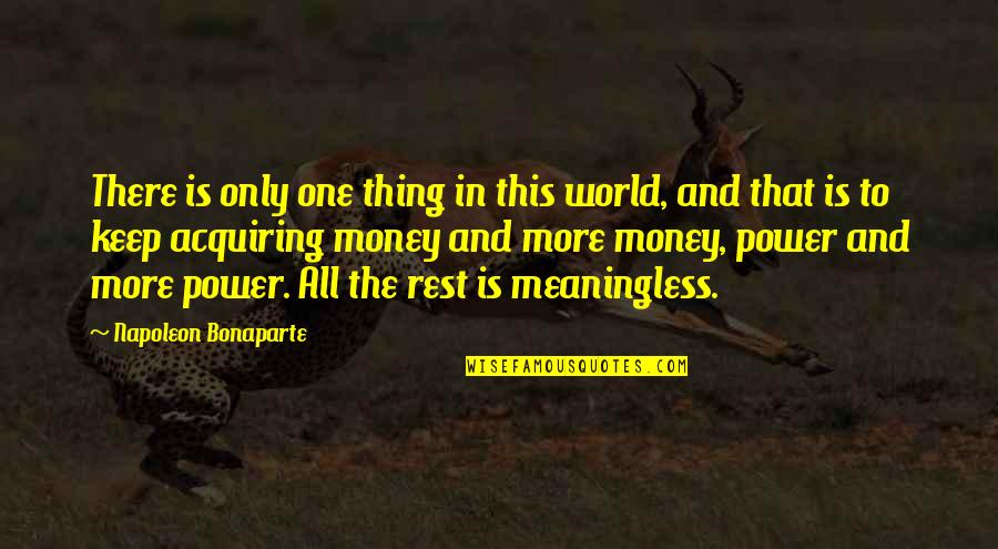 Money Is Meaningless Quotes By Napoleon Bonaparte: There is only one thing in this world,