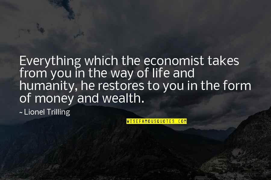 Money Is Not Everything In Life Quotes By Lionel Trilling: Everything which the economist takes from you in